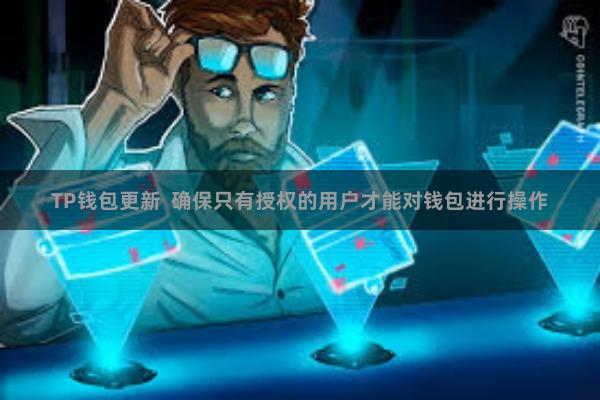 TP钱包更新 确保只有授权的用户才能对钱包进行操作