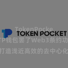 TokenPocket私钥 TP钱包罢了Web3条约功能，打造浅近高效的去中心化数字财富贬责系统