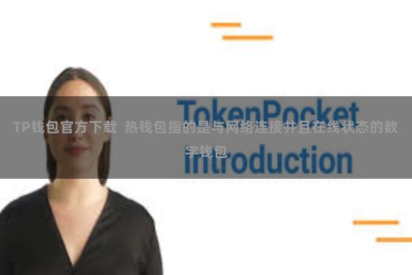 TP钱包官方下载  热钱包指的是与网络连接并且在线状态的数字钱包