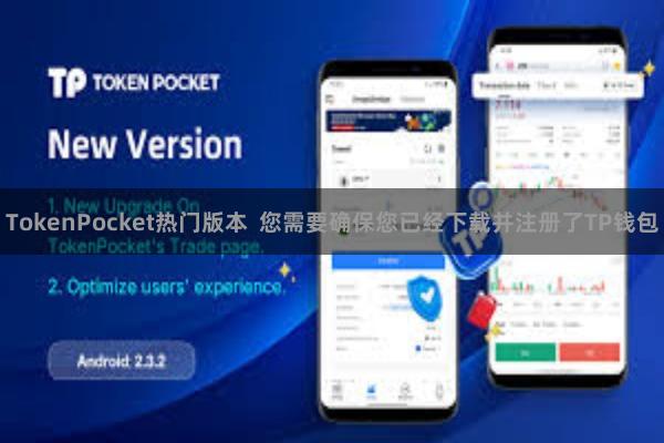 TokenPocket热门版本  您需要确保您已经下载并注册了TP钱包